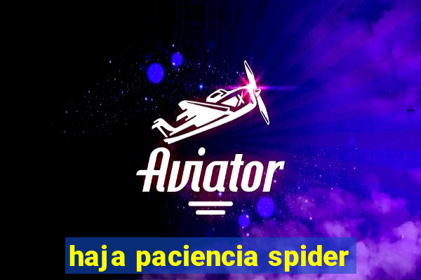 haja paciencia spider